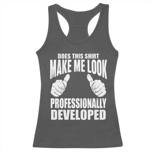 Funny Does This Shirt Make Me Look Professionally Developed Racerback Tank Top