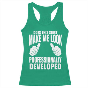 Funny Does This Shirt Make Me Look Professionally Developed Racerback Tank Top