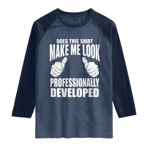 Funny Does This Shirt Make Me Look Professionally Developed Raglan Shirt