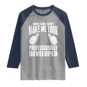 Funny Does This Shirt Make Me Look Professionally Developed Raglan Shirt