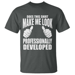 Funny Does This Shirt Make Me Look Professionally Developed T Shirt