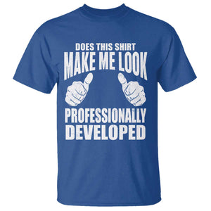 Funny Does This Shirt Make Me Look Professionally Developed T Shirt