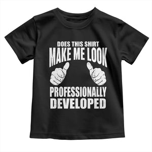 Funny Does This Shirt Make Me Look Professionally Developed Toddler T Shirt