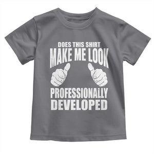 Funny Does This Shirt Make Me Look Professionally Developed Toddler T Shirt