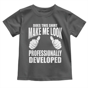 Funny Does This Shirt Make Me Look Professionally Developed Toddler T Shirt