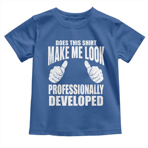 Funny Does This Shirt Make Me Look Professionally Developed Toddler T Shirt