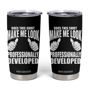 Funny Does This Shirt Make Me Look Professionally Developed Tumbler Cup