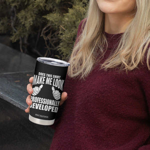 Funny Does This Shirt Make Me Look Professionally Developed Tumbler Cup