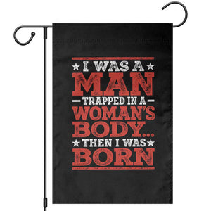 I Was A Man Trapped In A Woman's Body Then I Was Born Garden Flag Dark Humor