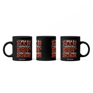 I Was A Man Trapped In A Woman's Body Then I Was Born Coffee Mug Dark Humor