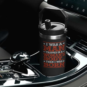I Was A Man Trapped In A Woman's Body Then I Was Born Flip Straw Tumbler Dark Humor