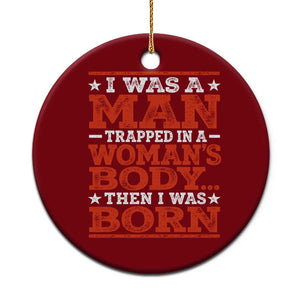 I Was A Man Trapped In A Woman's Body Then I Was Born Ceramic Ornament Dark Humor TS11 1pc Red Print Your Wear