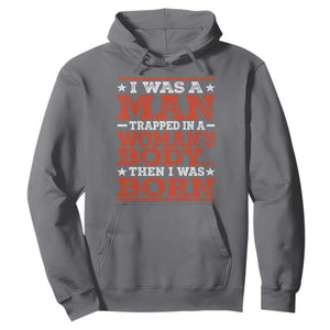 I Was A Man Trapped In A Woman's Body Then I Was Born Hoodie Dark Humor TS11 Charcoal Print Your Wear