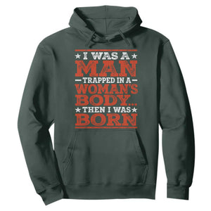 I Was A Man Trapped In A Woman's Body Then I Was Born Hoodie Dark Humor TS11 Dark Forest Green Print Your Wear
