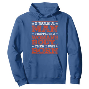 I Was A Man Trapped In A Woman's Body Then I Was Born Hoodie Dark Humor TS11 Royal Blue Print Your Wear