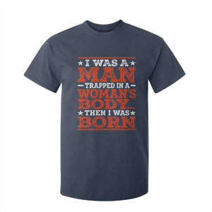 I Was A Man Trapped In A Woman's Body Then I Was Born T Shirt For Kid Dark Humor TS11 Navy Print Your Wear