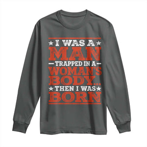 I Was A Man Trapped In A Woman's Body Then I Was Born Long Sleeve Shirt Dark Humor TS11 Dark Heather Print Your Wear