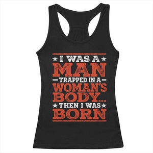 I Was A Man Trapped In A Woman's Body Then I Was Born Racerback Tank Top Dark Humor TS11 Black Print Your Wear