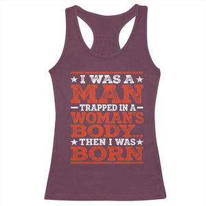 I Was A Man Trapped In A Woman's Body Then I Was Born Racerback Tank Top Dark Humor TS11 Maroon Print Your Wear