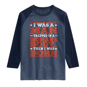 I Was A Man Trapped In A Woman's Body Then I Was Born Raglan Shirt Dark Humor TS11 Heather Denim Navy Print Your Wear