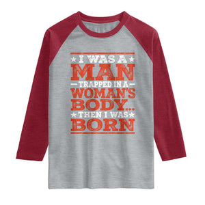 I Was A Man Trapped In A Woman's Body Then I Was Born Raglan Shirt Dark Humor TS11 Heather Gray Heather Red Print Your Wear