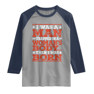 I Was A Man Trapped In A Woman's Body Then I Was Born Raglan Shirt Dark Humor TS11 Sport Gray Navy Print Your Wear