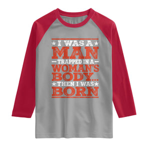 I Was A Man Trapped In A Woman's Body Then I Was Born Raglan Shirt Dark Humor TS11 Sport Gray Red Print Your Wear