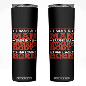 I Was A Man Trapped In A Woman's Body Then I Was Born Skinny Tumbler Dark Humor