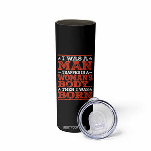 I Was A Man Trapped In A Woman's Body Then I Was Born Skinny Tumbler Dark Humor