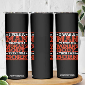 I Was A Man Trapped In A Woman's Body Then I Was Born Skinny Tumbler Dark Humor