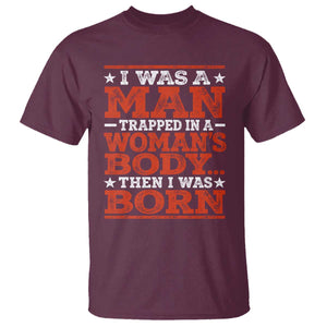 I Was A Man Trapped In A Woman's Body Then I Was Born T Shirt Dark Humor TS11 Maroon Print Your Wear