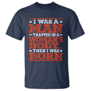 I Was A Man Trapped In A Woman's Body Then I Was Born T Shirt Dark Humor TS11 Navy Print Your Wear