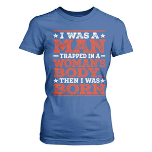 I Was A Man Trapped In A Woman's Body Then I Was Born T Shirt For Women Dark Humor TS11 Royal Blue Print Your Wear