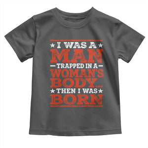 I Was A Man Trapped In A Woman's Body Then I Was Born Toddler T Shirt Dark Humor TS11 Dark Heather Print Your Wear