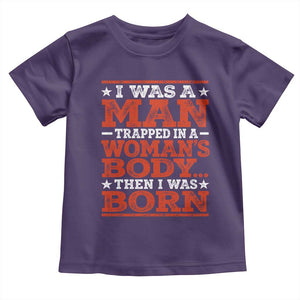 I Was A Man Trapped In A Woman's Body Then I Was Born Toddler T Shirt Dark Humor TS11 Purple Print Your Wear