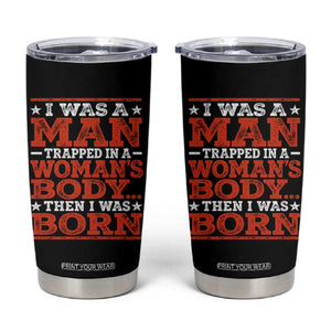 I Was A Man Trapped In A Woman's Body Then I Was Born Tumbler Cup Dark Humor