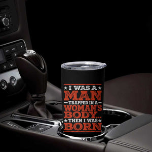 I Was A Man Trapped In A Woman's Body Then I Was Born Tumbler Cup Dark Humor