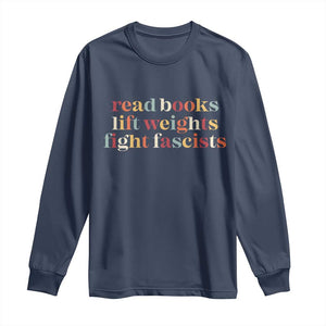 Read Books Lift Weights Fight Fascists Long Sleeve Shirt TS11 Navy Print Your Wear