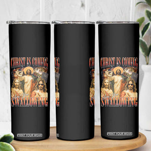 Christ Is Coming Are You Swallowing Skinny Tumbler Funny Offensive Jesus Christian TS11 Print Your Wear
