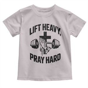 Lift Heavy Pray Hard Toddler T Shirt Christian Workout Jesus Gym Lifting TS11 Ice Gray Print Your Wear
