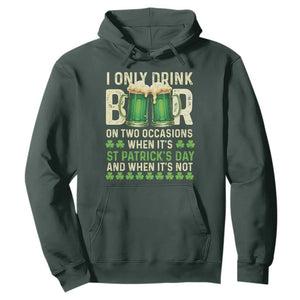 Funny Irish Beer Drinking St Patrick's Day Hoodie I Only Drink Beer On Two Occasions When It's St Patrick's Day And When It's Not TS11 Dark Forest Green Print Your Wear