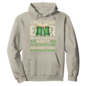 Funny Irish Beer Drinking St Patrick's Day Hoodie I Only Drink Beer On Two Occasions When It's St Patrick's Day And When It's Not TS11 Sand Print Your Wear