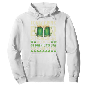 Funny Irish Beer Drinking St Patrick's Day Hoodie I Only Drink Beer On Two Occasions When It's St Patrick's Day And When It's Not TS11 White Print Your Wear