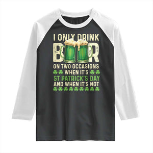 Funny Irish Beer Drinking St Patrick's Day Raglan Shirt I Only Drink Beer On Two Occasions When It's St Patrick's Day And When It's Not TS11 Black White Print Your Wear