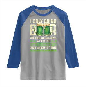 Funny Irish Beer Drinking St Patrick's Day Raglan Shirt I Only Drink Beer On Two Occasions When It's St Patrick's Day And When It's Not TS11 Sport Gray Royal Print Your Wear
