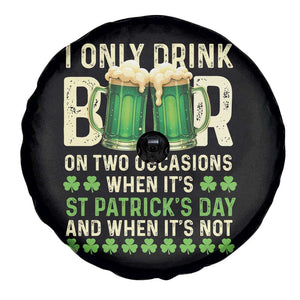 Funny Irish Beer Drinking St Patrick's Day Spare Tire Cover I Only Drink Beer On Two Occasions When It's St Patrick's Day And When It's Not TS11 Print Your Wear