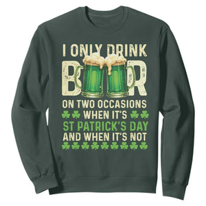 Funny Irish Beer Drinking St Patrick's Day Sweatshirt I Only Drink Beer On Two Occasions When It's St Patrick's Day And When It's Not TS11 Dark Forest Green Print Your Wear