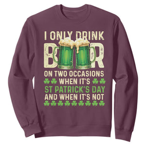 Funny Irish Beer Drinking St Patrick's Day Sweatshirt I Only Drink Beer On Two Occasions When It's St Patrick's Day And When It's Not TS11 Maroon Print Your Wear