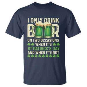 Funny Irish Beer Drinking St Patrick's Day T Shirt I Only Drink Beer On Two Occasions When It's St Patrick's Day And When It's Not TS11 Navy Print Your Wear