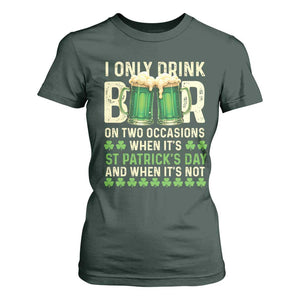 Funny Irish Beer Drinking St Patrick's Day T Shirt For Women I Only Drink Beer On Two Occasions When It's St Patrick's Day And When It's Not TS11 Dark Forest Green Print Your Wear